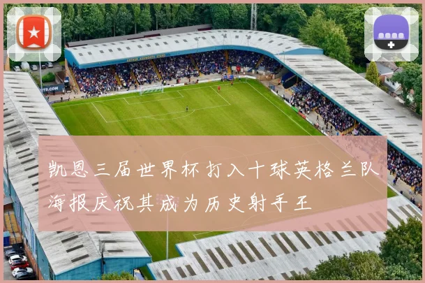 凯恩三届世界杯打入十球英格兰队海报庆祝其成为历史射手王