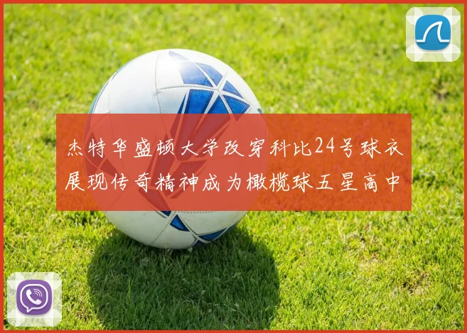 杰特华盛顿大学改穿科比24号球衣展现传奇精神成为橄榄球五星高中生